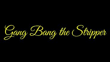 Gang Bang the Stripper