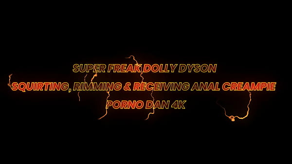 AMAZON SUPER FREAK DOLLY DYSON SQUIRTING, RIMMING & RECEIVING ANAL CREAMPIE &ndash; PORNO DAN 4K