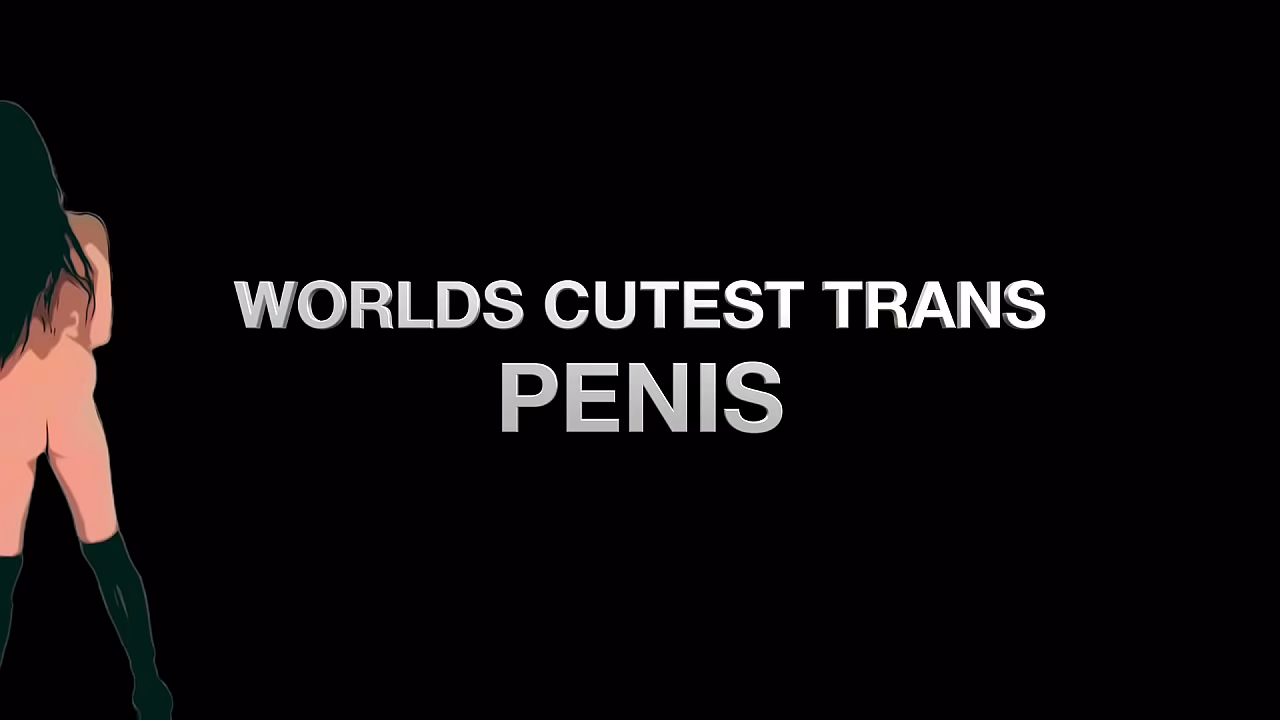 THE WORLDS CUTEST TRANS PENIS