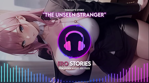 Ero Stories: The Unseen Stranger (Audio, ASMR, Whisper, Seductive, Healing, & Sensual)