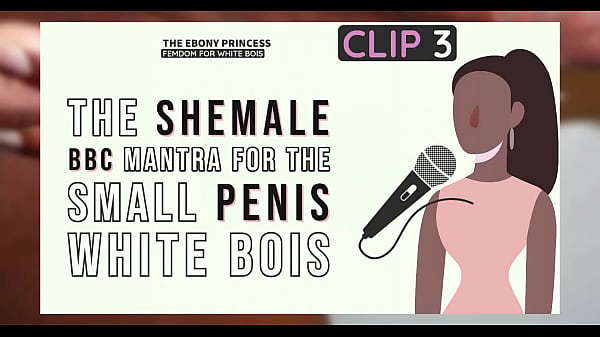 Clip 3 The Ebony Princess The Shemale BBC Mantra for the small penis white bois