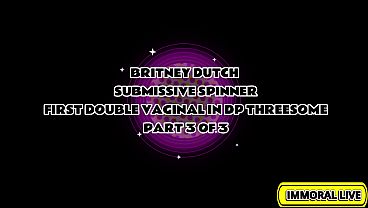 Submissive Spinner Britney Dutch First Double Vaginal & Dp In Torrid Threesome &ndash; Immoral Live 4k