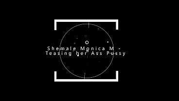 Shemale Monica M - Teasing Her Ass Pussy