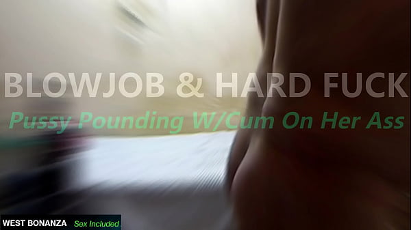 BLOWJOB & HARD FUCK - Pussy Pounding W/Cum On Her Ass