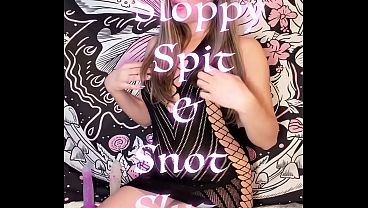 Sloppy Spit & Snot Slut!