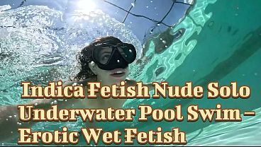 Aquaphilias- Indica Fetish Nude Solo Underwater Pool Swim Erotic Wet Fetish Tease