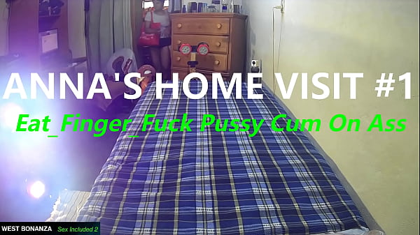 ANNA'S HOME VISIT #1 - Eat Finger Fuck Pussy Cum On Ass