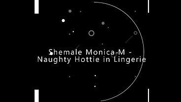 Shemale Monica M - Naughty Hottie in Lingerie