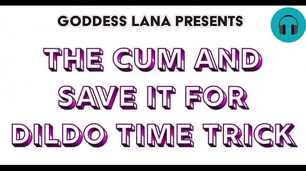 The Cum and Save it for Dildo Time Trick