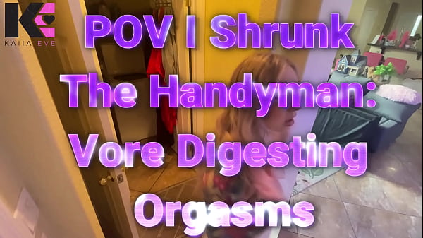 POV I Shrunk The Handyman: Vore Digesting Orgasms