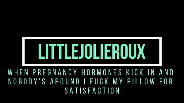 when pregnancy hormones kick in and nobody's around I fuck my pillow for SATISFACTION