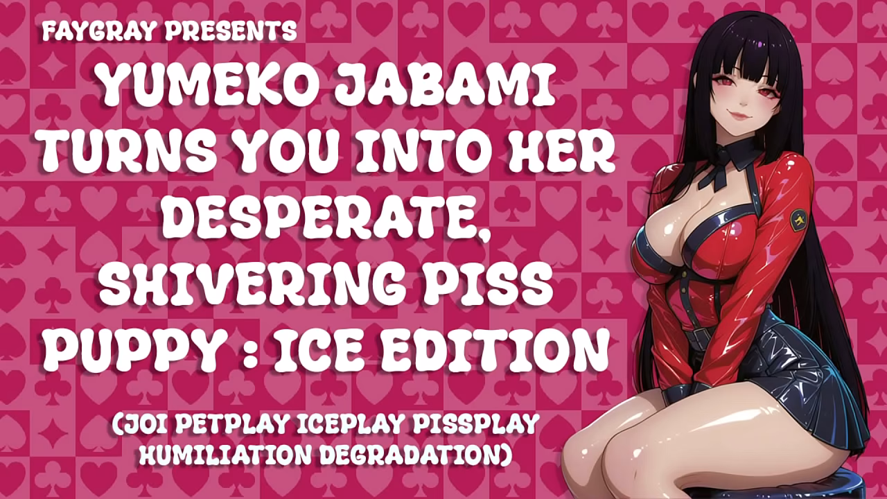 [FayGrey] [Yumeko Jabami Turns You Into Her Desperate, Shivering Piss Puppy &ndash_ Ice Edition] (Joi PetPlay IcePlay PissPlay Humiliation Degradation)