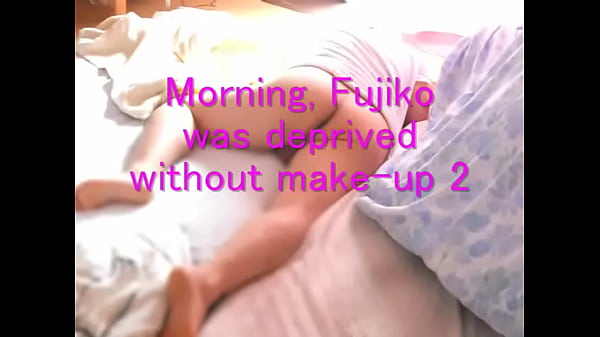 Download Video - Morning&comma; Jyosoukofujiko was deprived without make-up 2