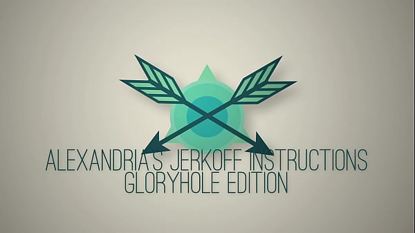 Alexandria's Jerkoff Instructions Gloryhole Edition