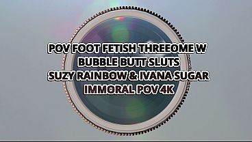 Pov Foot Fetish Threesome W Bubble Butt Sluts Ivana Suagr & Suzy Ranibow &ndash; Immoral Pov 4k