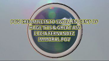 Pov Creampie Into Swollen Cunt Of Huge Tits & Great Ass Lucia Fernandez - Immoral Pov 4k