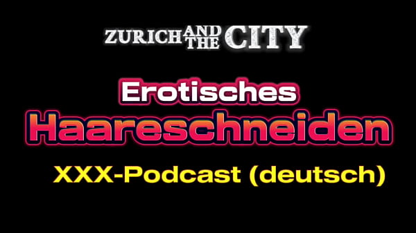 Erotisches Haareschneiden – xxx-Podcast auf Deutsch