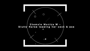 Shemale Monica M - Slutty Nurse teasing her cock & ass