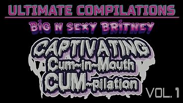 Big N Sexy Britney - ULTIMATE Compilations Vol. 1 - CAPTIVATING Cum-in-Mouths! - Sexy Amateur POV Cum Swallow Clips - Full-Length HD Video