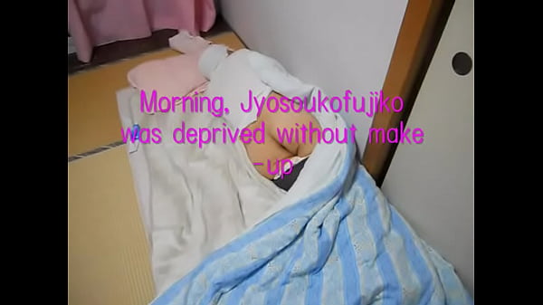 Download Video - Morning&comma; Jyosoukofujiko was deprived without make-up