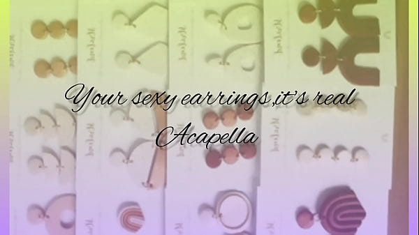 Your sexy earrings Acapella
