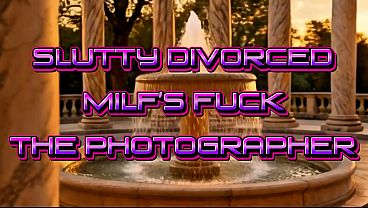 Divorced Slut MILF's Fuck Photographer