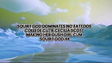 Squirt God Dominates No Tattoos College Cutie Cecilia Scott Making Her Gush Girl Cum &ndash; Squirt God 4k