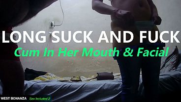 LONG SUCK AND FUCK - Cum In Her Mouth & Facial