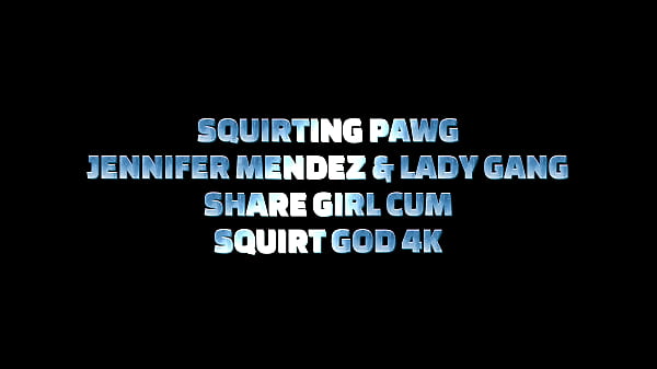 SQUIRTING PAWG's LADY GANG & JENNIFER MENDEZ SHARE GIRL CUM – SQUIRT GOD 4K