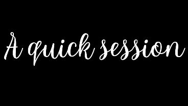 A Quick Session