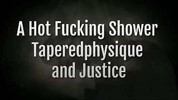 A Hot Fucking Shower- Taperedphysique and Justice