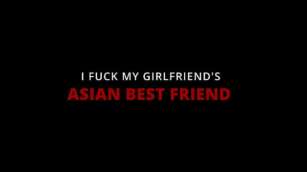 I'm cheating on my girlfriend with her Asian best friend of 19 years old , moonster cock