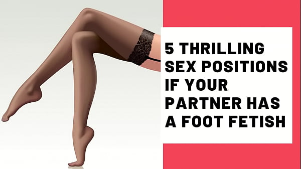 5 Thrilling Sex Positions If Your Partner Has A Foot Fetish